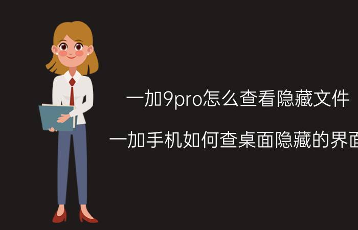 一加9pro怎么查看隐藏文件 一加手机如何查桌面隐藏的界面？